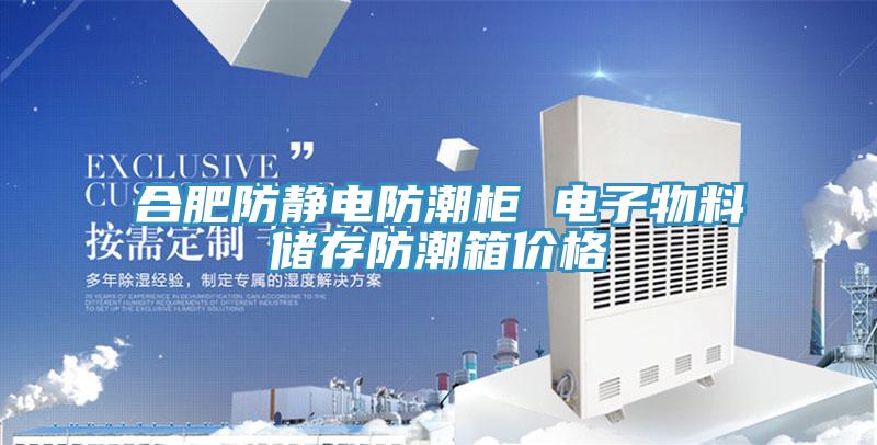 合肥防靜電防潮柜 電子物料儲存防潮箱價(jià)格