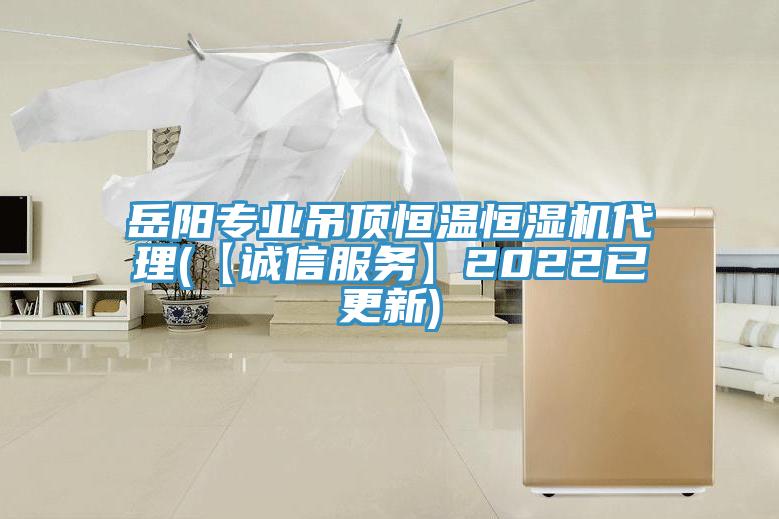 岳陽(yáng)專(zhuān)業(yè)吊頂恒溫恒濕機代理(【誠信服務(wù)】2022已更新)