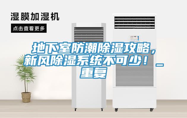 地下室防潮除濕攻略，新風(fēng)除濕系統不可少！_重復