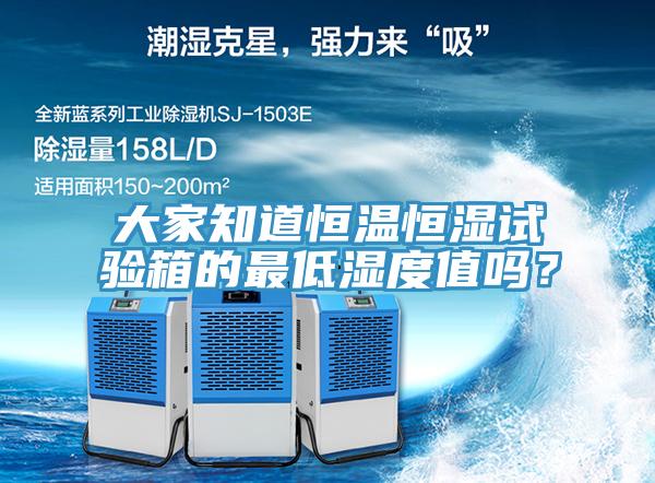 大家知道恒溫恒濕試驗箱的最低濕度值嗎？