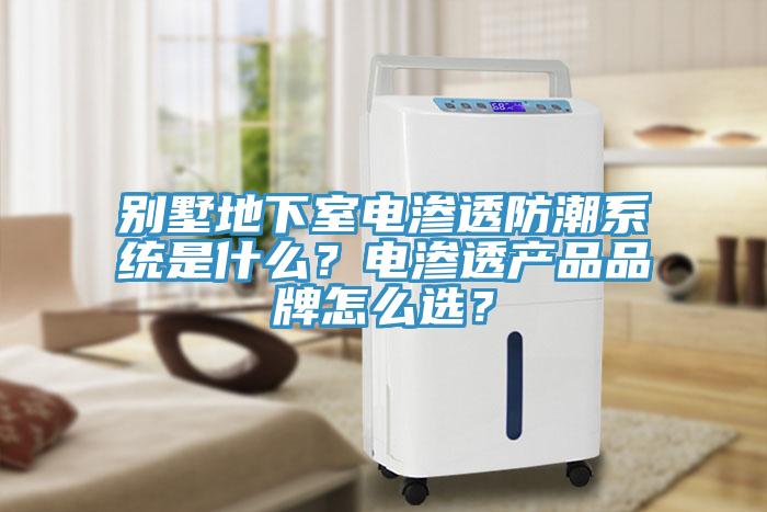 別墅地下室電滲透防潮系統是什么？電滲透產(chǎn)品品牌怎么選？