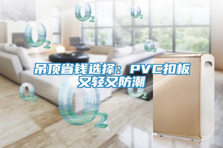 吊頂省錢(qián)選擇：PVC扣板又輕又防潮