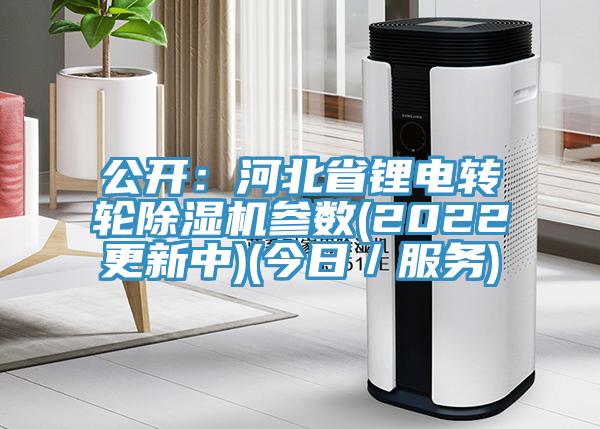 公開(kāi)：河北省鋰電轉輪除濕機參數(2022更新中)(今日／服務(wù))