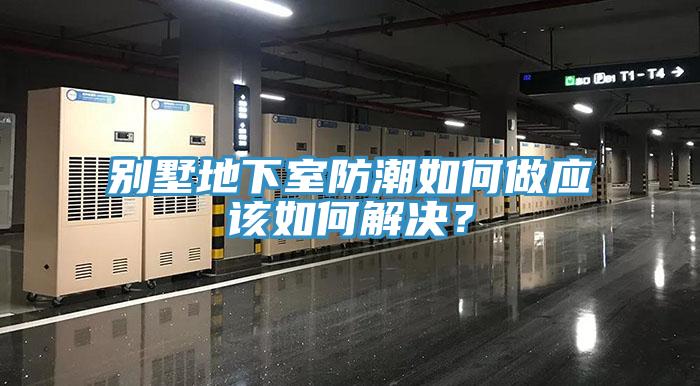 別墅地下室防潮如何做應該如何解決？