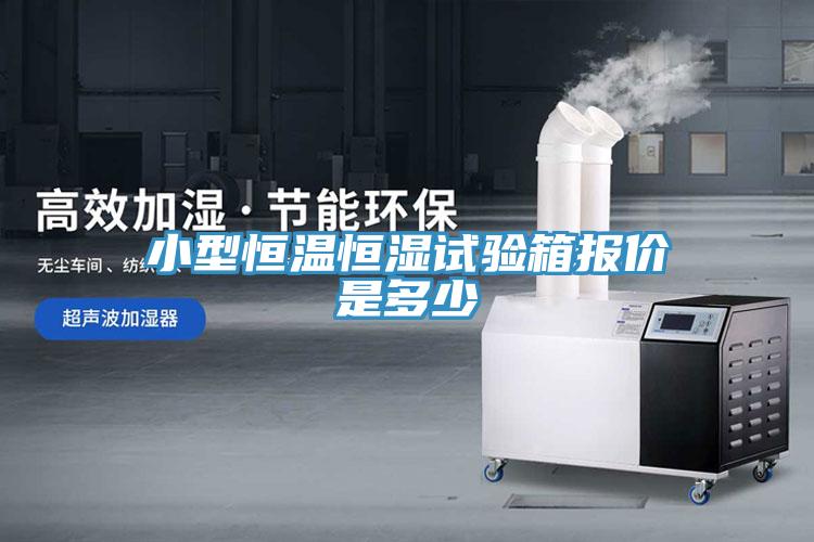 小型恒溫恒濕試驗箱報價(jià)是多少