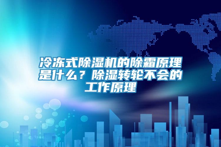 冷凍式除濕機的除霜原理是什么？除濕轉輪不會(huì )的工作原理