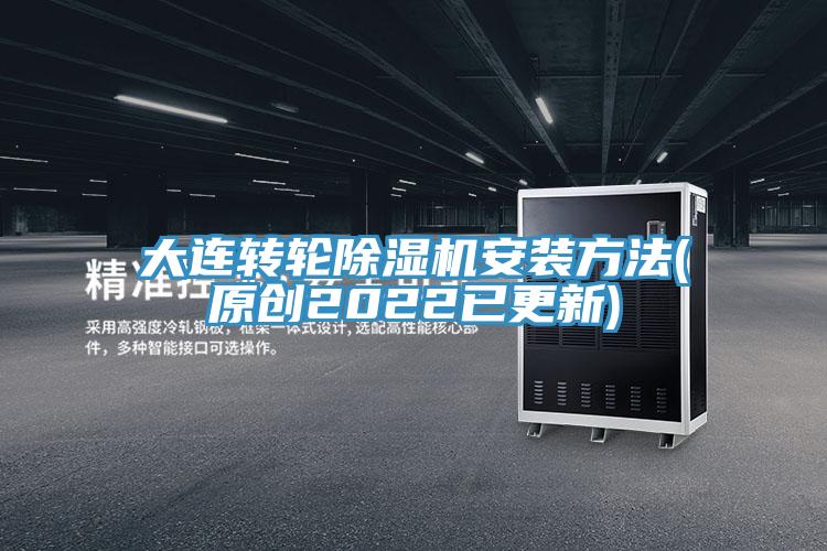 大連轉輪除濕機安裝方法(原創(chuàng  )2022已更新)
