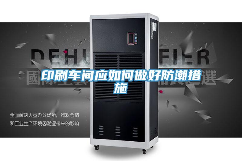 印刷車(chē)間應如何做好防潮措施