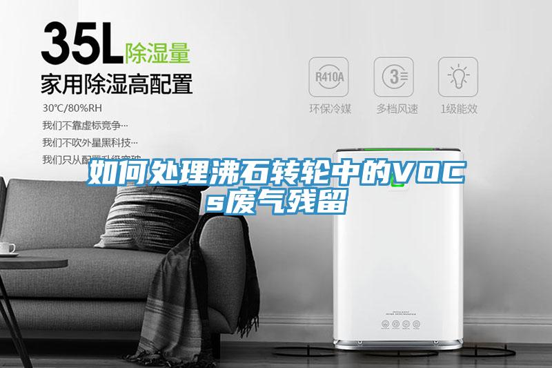 如何處理沸石轉輪中的VOCs廢氣殘留