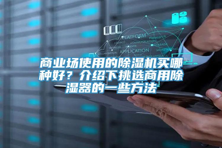 商業(yè)場(chǎng)使用的除濕機買(mǎi)哪種好？介紹下挑選商用除濕器的一些方法