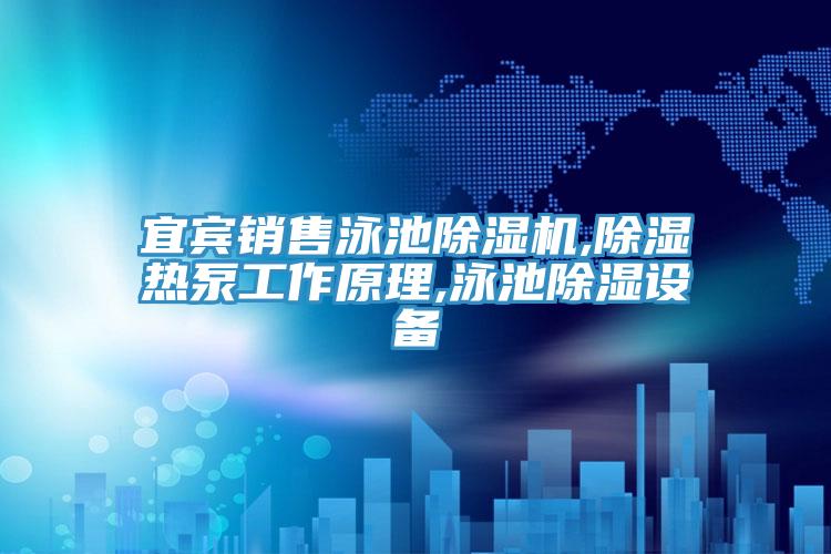 宜賓銷(xiāo)售泳池除濕機,除濕熱泵工作原理,泳池除濕設備
