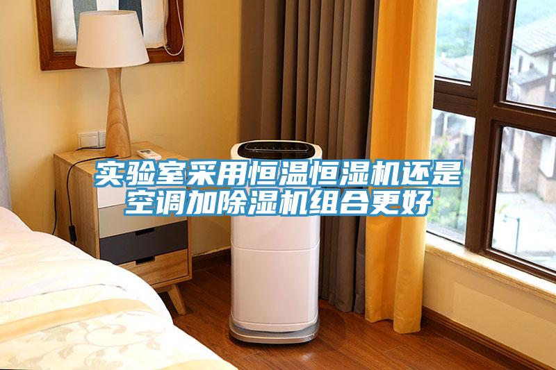 實(shí)驗室采用恒溫恒濕機還是空調加除濕機組合更好