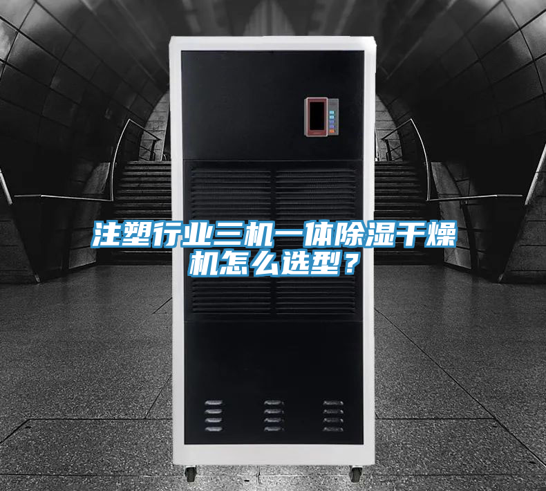 注塑行業(yè)三機一體除濕干燥機怎么選型？