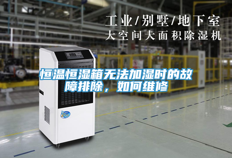 恒溫恒濕箱無(wú)法加濕時(shí)的故障排除，如何維修