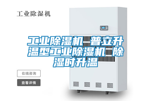 工業(yè)除濕機 普立升溫型工業(yè)除濕機 除濕時(shí)升溫