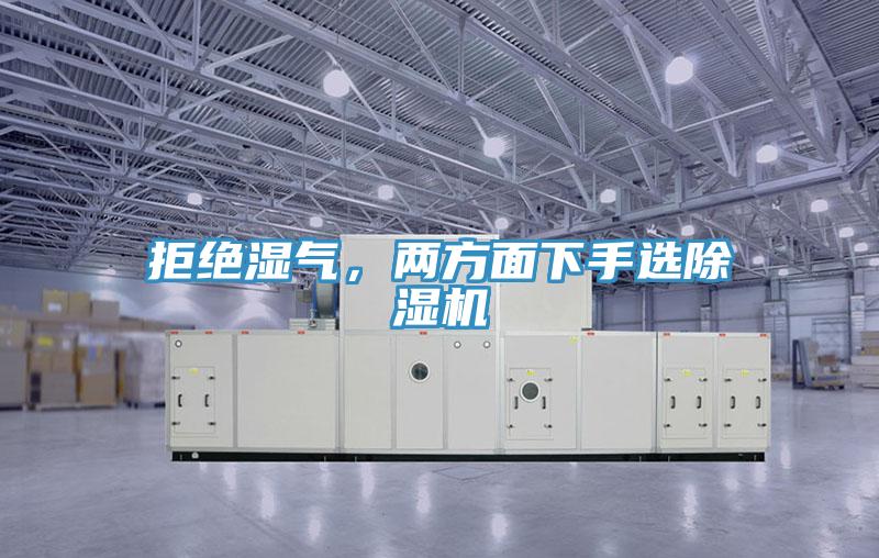 拒絕濕氣，兩方面下手選除濕機