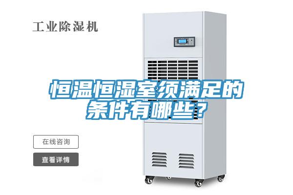 恒溫恒濕室須滿(mǎn)足的條件有哪些？