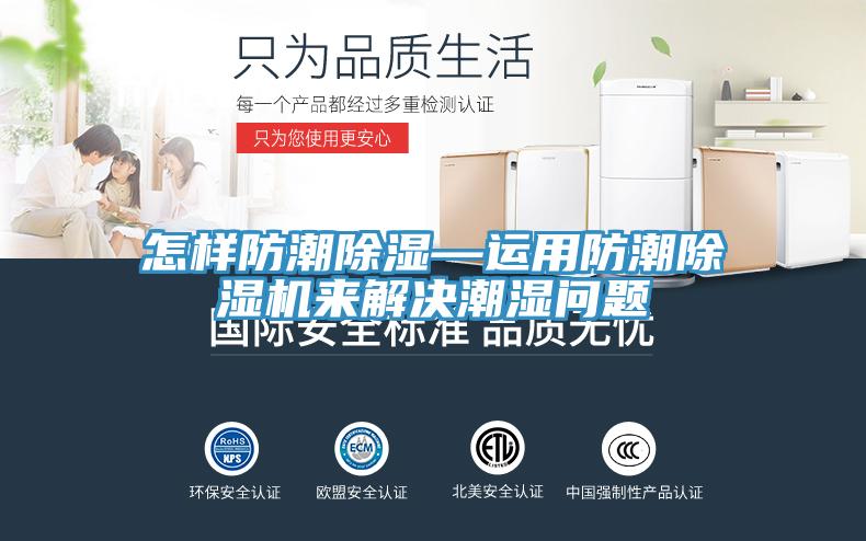 怎樣防潮除濕—運用防潮除濕機來(lái)解決潮濕問(wèn)題