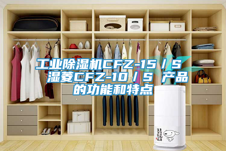 工業(yè)除濕機CFZ-15／S  濕菱CFZ-10／S 產(chǎn)品的功能和特點(diǎn)