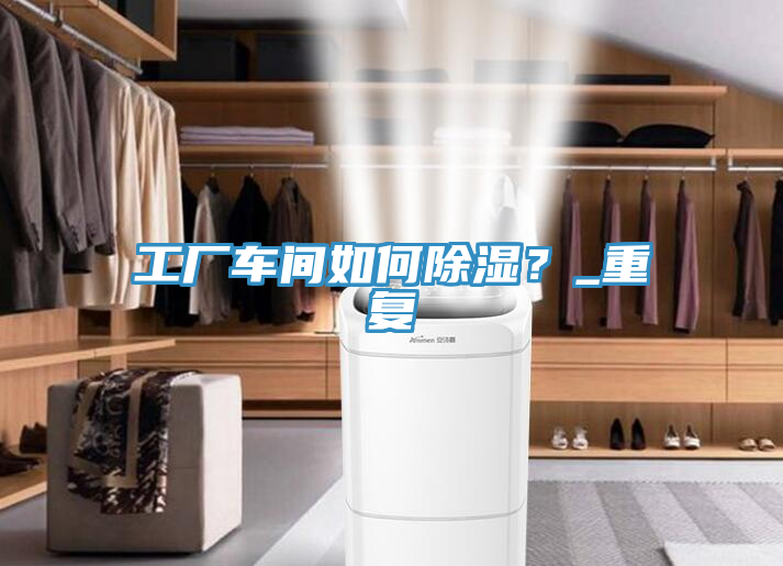 工廠(chǎng)車(chē)間如何除濕？_重復