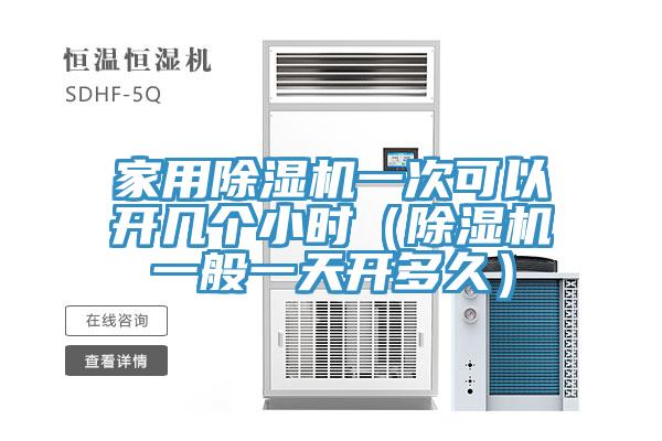 家用除濕機一次可以開(kāi)幾個(gè)小時(shí)（除濕機一般一天開(kāi)多久）