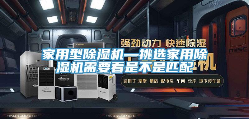 家用型除濕機—挑選家用除濕機需要看是不是匹配