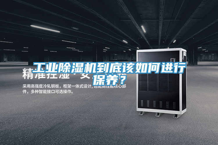 工業(yè)除濕機到底該如何進(jìn)行保養？