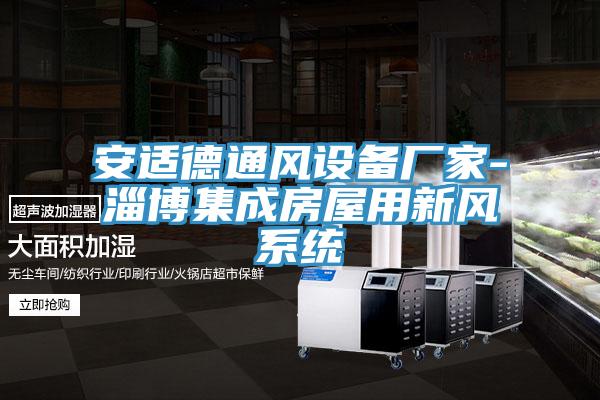 安適德通風(fēng)設備廠(chǎng)家-淄博集成房屋用新風(fēng)系統