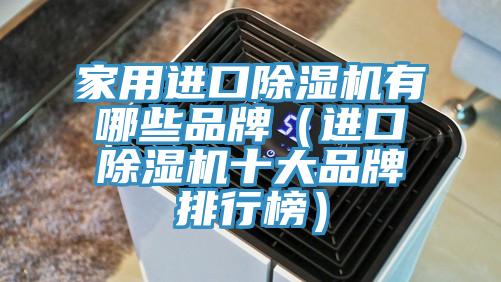 家用進(jìn)口除濕機有哪些品牌（進(jìn)口除濕機十大品牌排行榜）