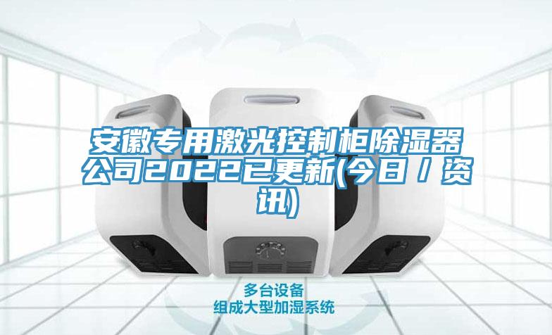 安徽專(zhuān)用激光控制柜除濕器公司2022已更新(今日／資訊)