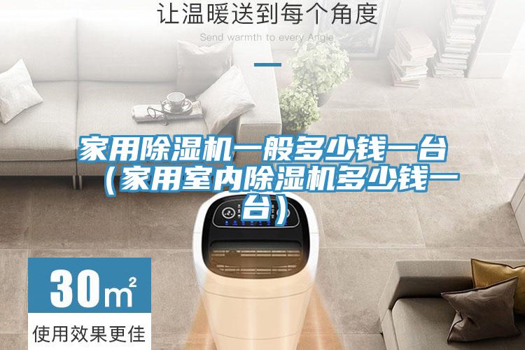 家用除濕機一般多少錢(qián)一臺（家用室內除濕機多少錢(qián)一臺）