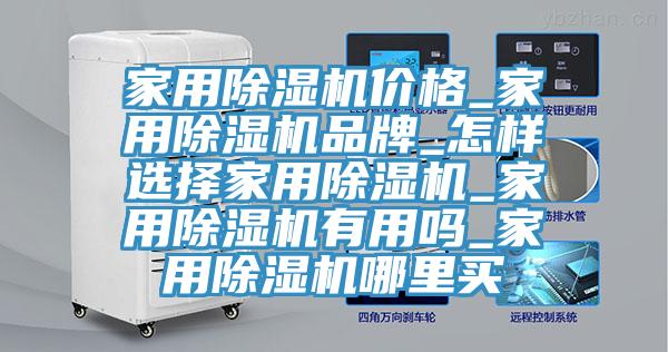 家用除濕機價(jià)格_家用除濕機品牌_怎樣選擇家用除濕機_家用除濕機有用嗎_家用除濕機哪里買(mǎi)