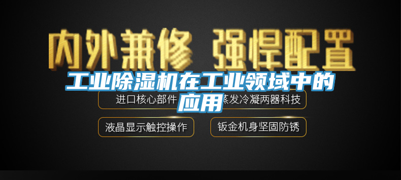 工業(yè)除濕機在工業(yè)領(lǐng)域中的應用