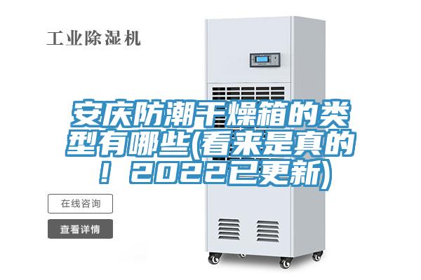 安慶防潮干燥箱的類(lèi)型有哪些(看來(lái)是真的！2022已更新)