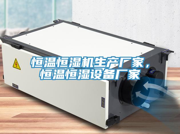 恒溫恒濕機生產(chǎn)廠(chǎng)家，恒溫恒濕設備廠(chǎng)家