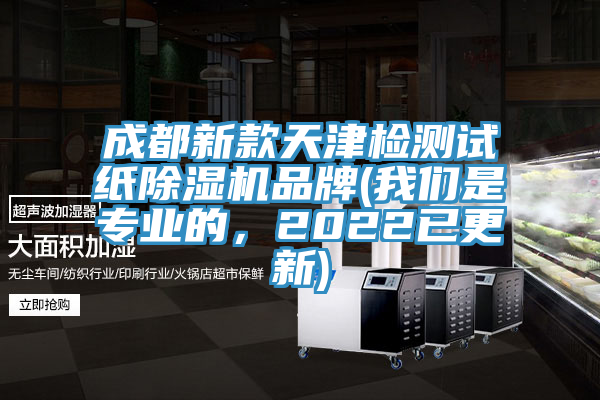 成都新款天津檢測試紙除濕機品牌(我們是專(zhuān)業(yè)的，2022已更新)