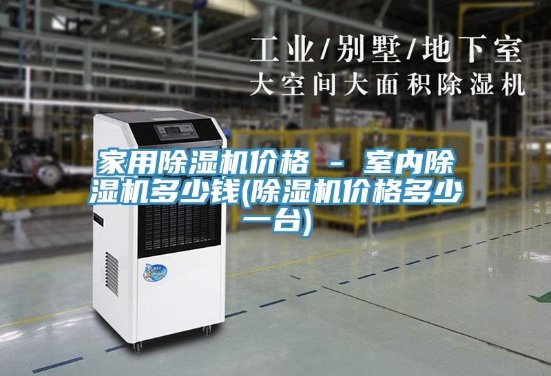 家用除濕機價(jià)格 - 室內除濕機多少錢(qián)(除濕機價(jià)格多少一臺)