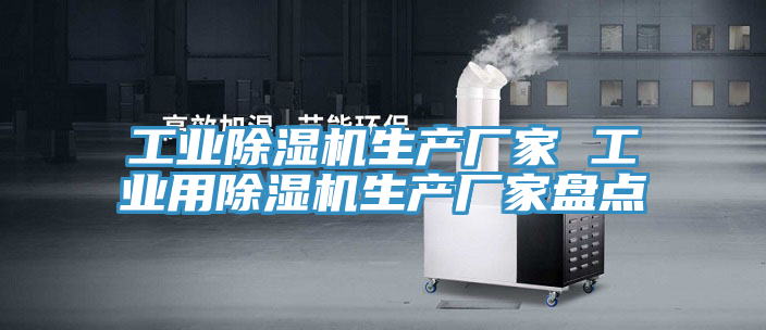 工業(yè)除濕機生產(chǎn)廠(chǎng)家 工業(yè)用除濕機生產(chǎn)廠(chǎng)家盤(pán)點(diǎn)