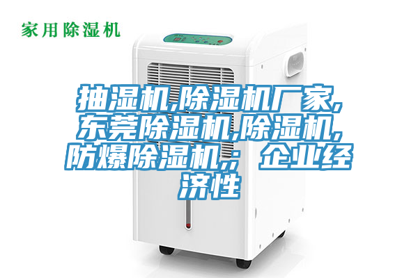 抽濕機,除濕機廠(chǎng)家,東莞除濕機,除濕機,防爆除濕機,; 企業(yè)經(jīng)濟性