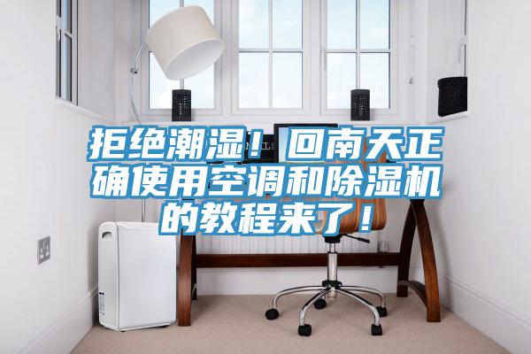 拒絕潮濕！回南天正確使用空調和除濕機的教程來(lái)了！