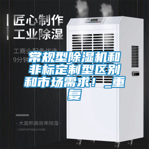 常規型除濕機和非標定制型區別和市場(chǎng)需求！_重復