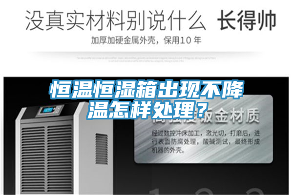 恒溫恒濕箱出現不降溫怎樣處理？