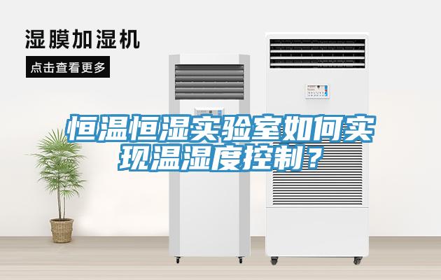 恒溫恒濕實(shí)驗室如何實(shí)現溫濕度控制？