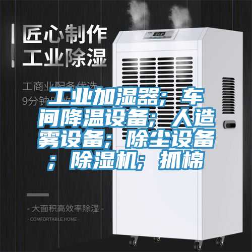 工業(yè)加濕器; 車(chē)間降溫設備; 人造霧設備; 除塵設備; 除濕機; 抓棉