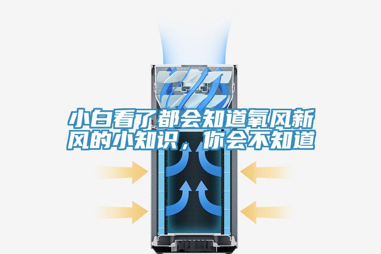 小白看了都會(huì )知道氧風(fēng)新風(fēng)的小知識，你會(huì )不知道
