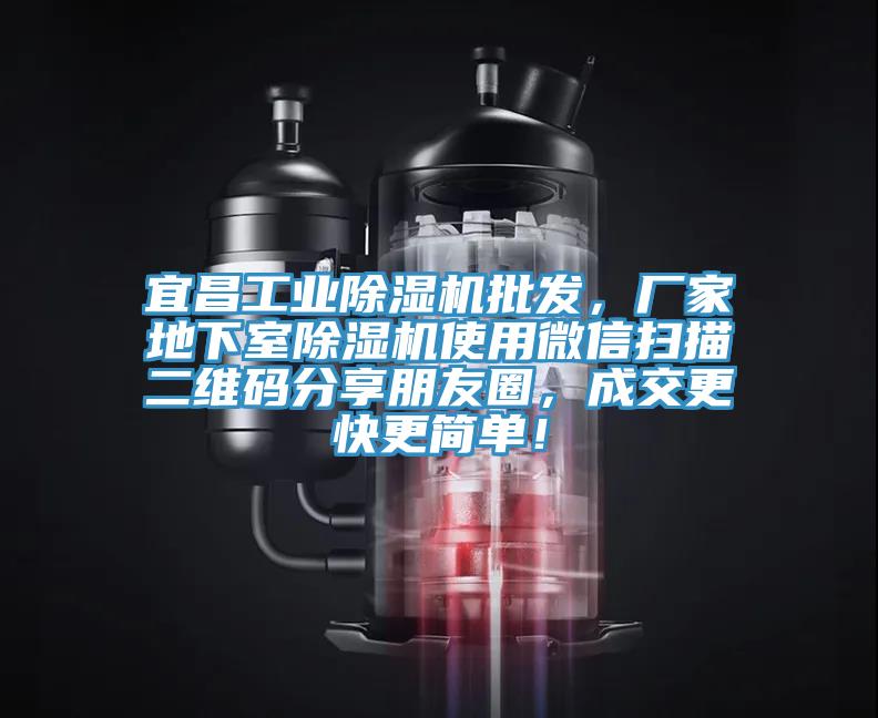 宜昌工業(yè)除濕機批發(fā)，廠(chǎng)家地下室除濕機使用微信掃描二維碼分享朋友圈，成交更快更簡(jiǎn)單！