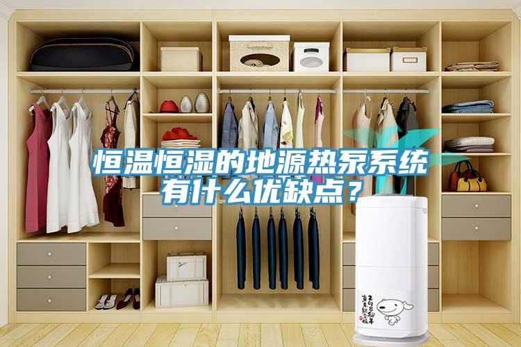 恒溫恒濕的地源熱泵系統有什么優(yōu)缺點(diǎn)？