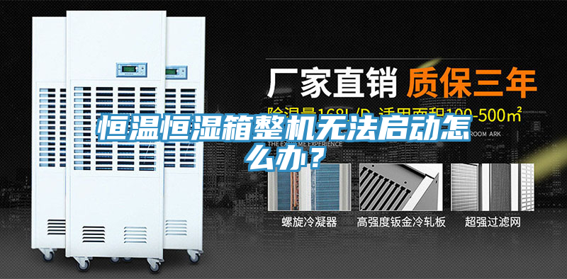 恒溫恒濕箱整機無(wú)法啟動(dòng)怎么辦？