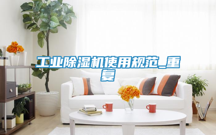 工業(yè)除濕機使用規范_重復