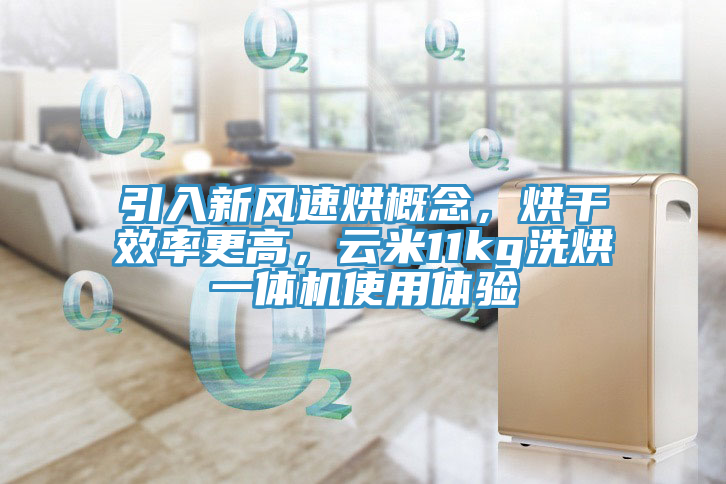 引入新風(fēng)速烘概念，烘干效率更高，云米11kg洗烘一體機使用體驗